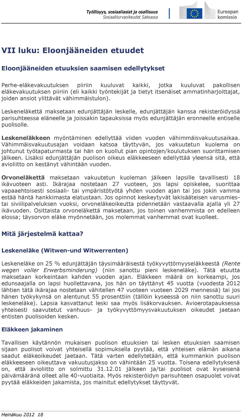 Leskeneläkettä maksetaan edunjättäjän leskelle, edunjättäjän kanssa rekisteröidyssä parisuhteessa eläneelle ja joissakin tapauksissa myös edunjättäjän eronneelle entiselle puolisolle.