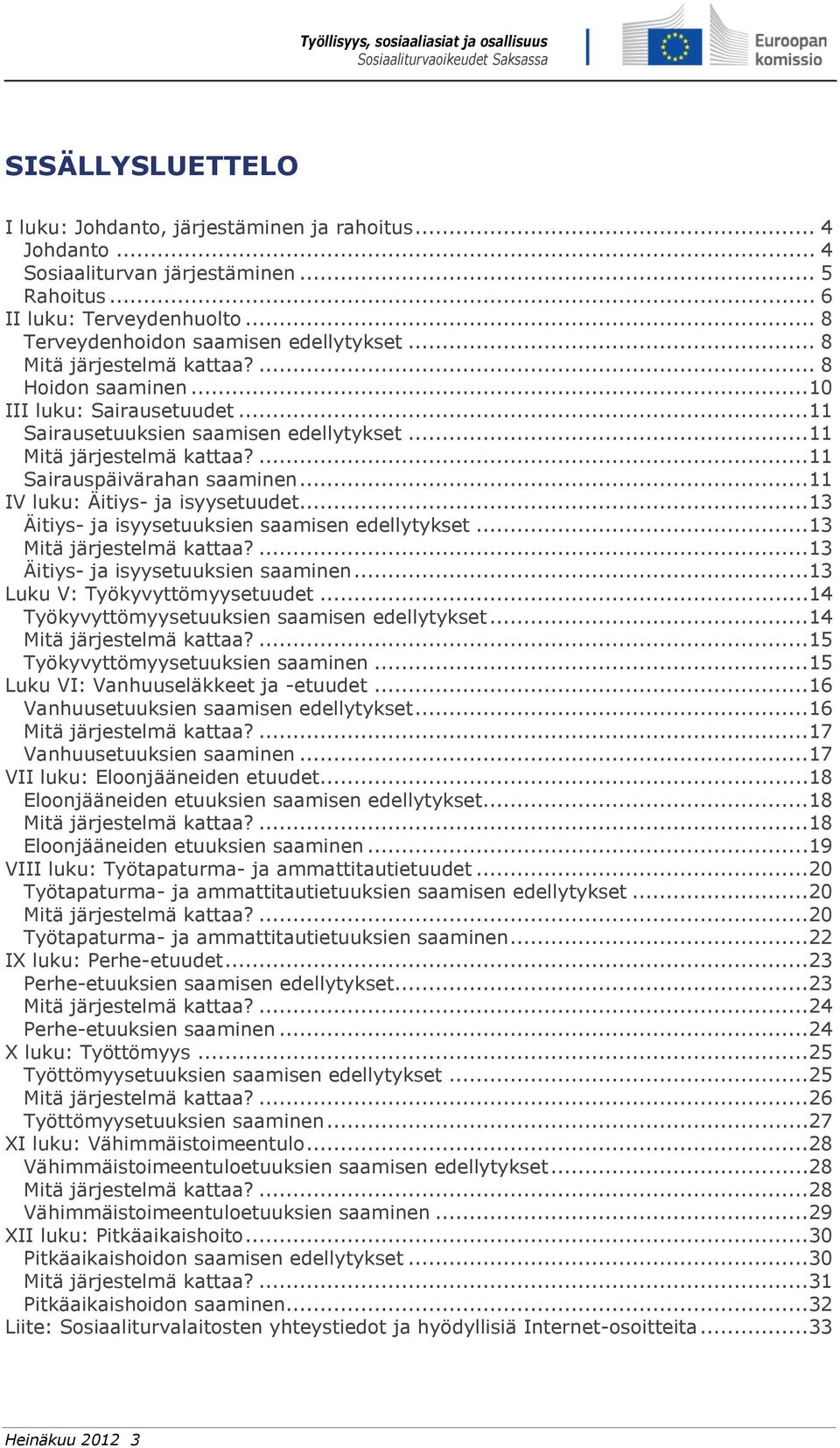 ..11 IV luku: Äitiys- ja isyysetuudet...13 Äitiys- ja isyysetuuksien saamisen edellytykset...13 Mitä järjestelmä kattaa?...13 Äitiys- ja isyysetuuksien saaminen...13 Luku V: Työkyvyttömyysetuudet.