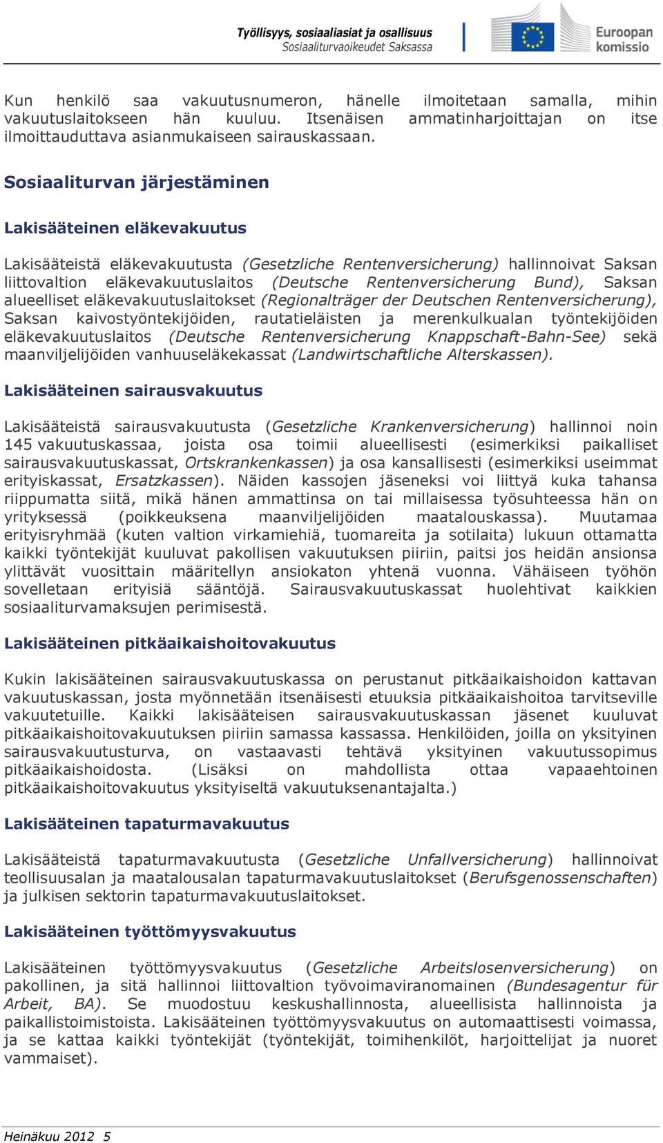 Rentenversicherung Bund), Saksan alueelliset eläkevakuutuslaitokset (Regionalträger der Deutschen Rentenversicherung), Saksan kaivostyöntekijöiden, rautatieläisten ja merenkulkualan työntekijöiden