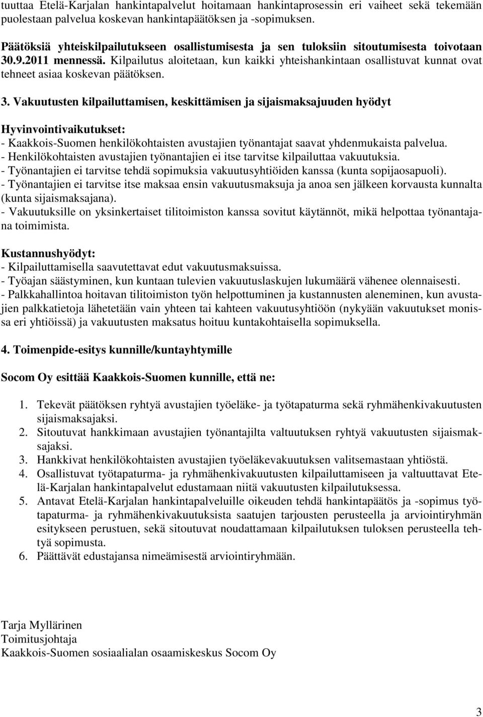 Kilpailutus aloitetaan, kun kaikki yhteishankintaan osallistuvat kunnat ovat tehneet asiaa koskevan päätöksen. 3.