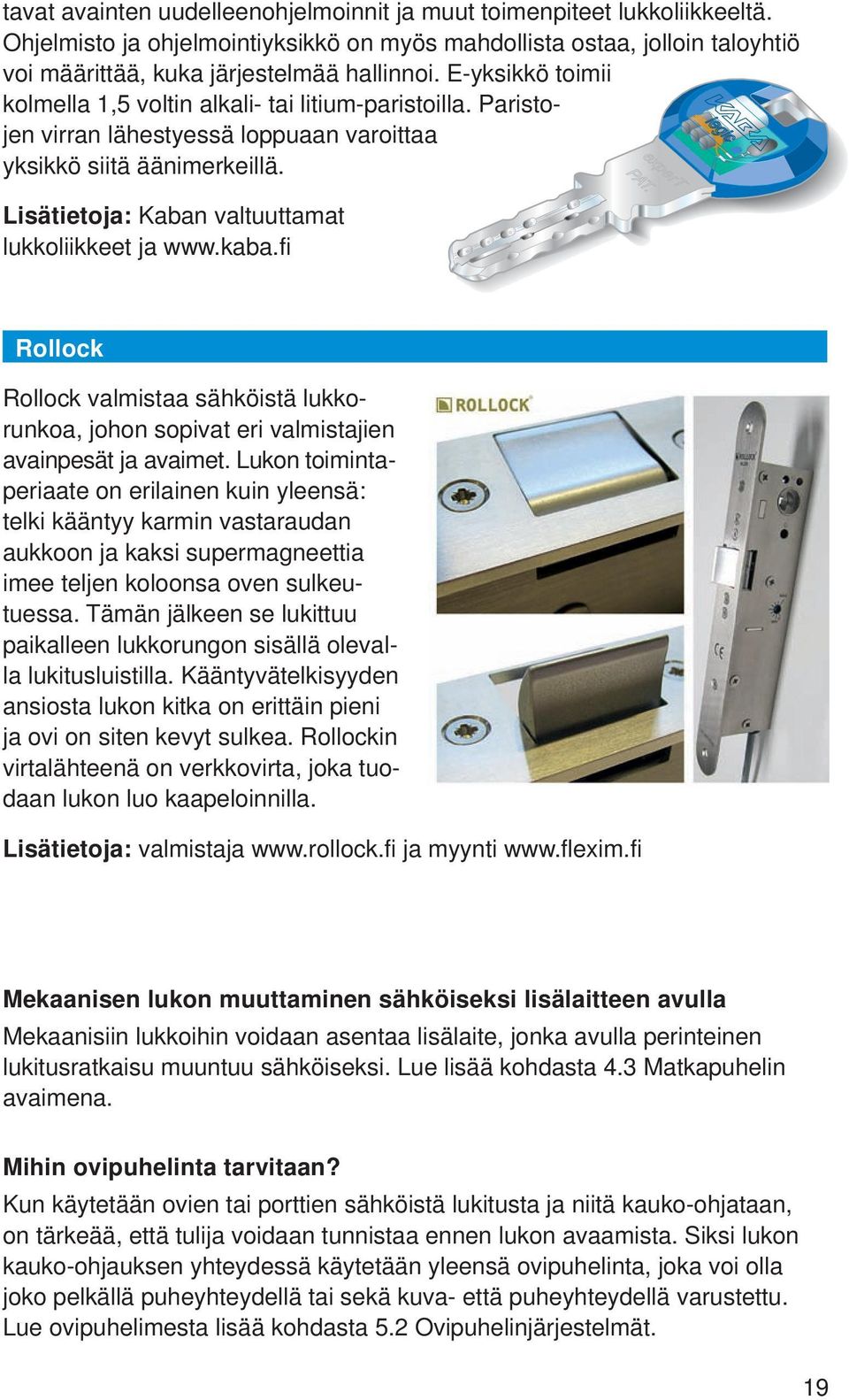 kaba.fi Rollock Rollock valmistaa sähköistä lukkorunkoa, johon sopivat eri valmistajien avainpesät ja avaimet.