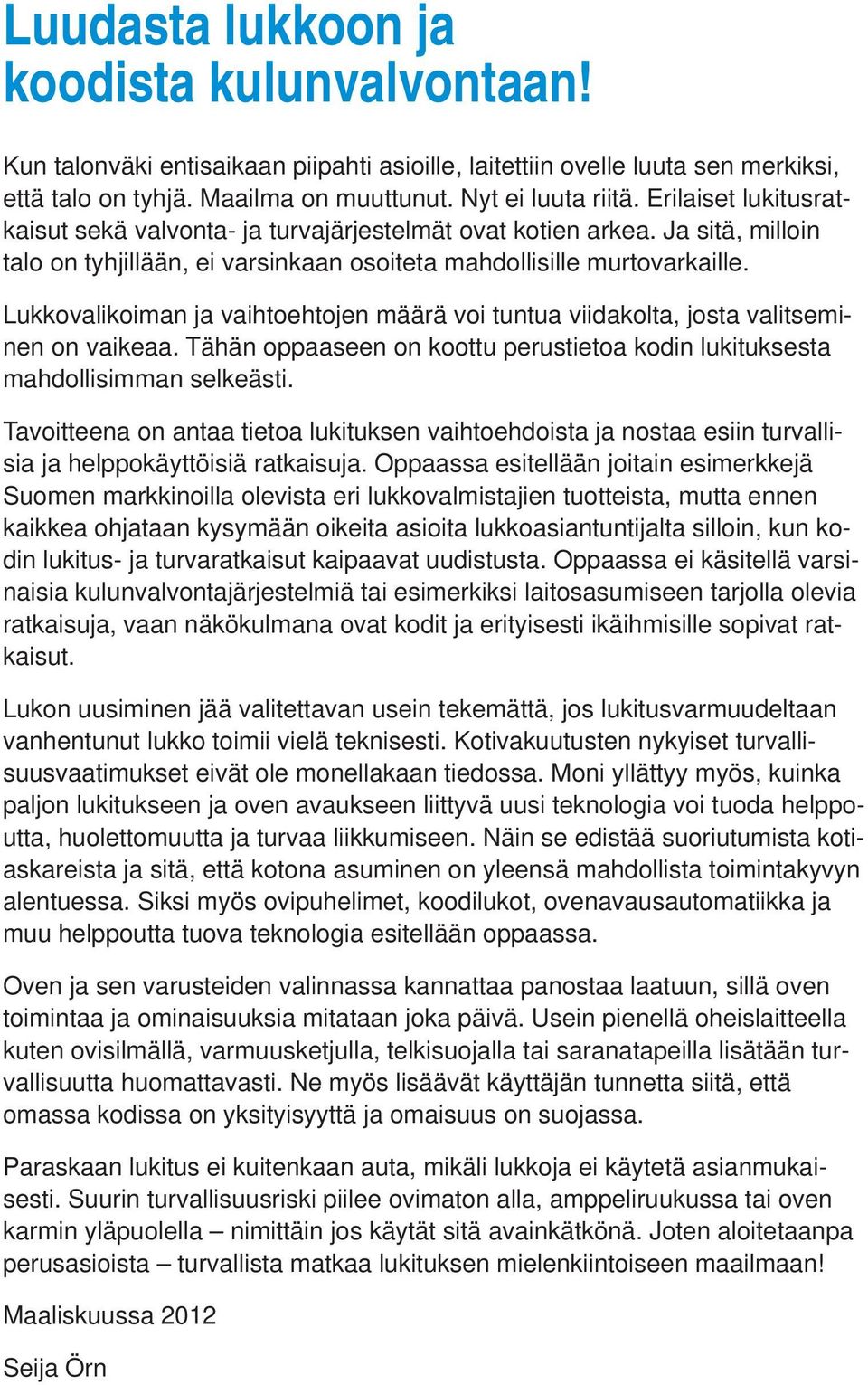 Lukkovalikoiman ja vaihtoehtojen määrä voi tuntua viidakolta, josta valitseminen on vaikeaa. Tähän oppaaseen on koottu perustietoa kodin lukituksesta mahdollisimman selkeästi.