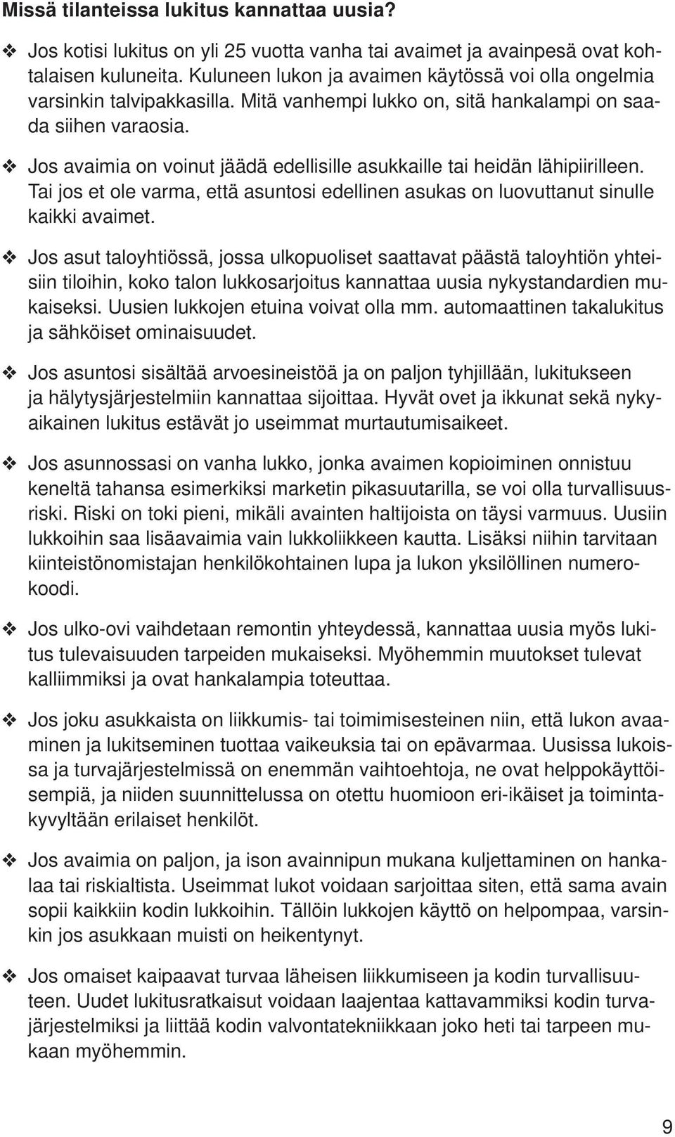 Jos avaimia on voinut jäädä edellisille asukkaille tai heidän lähipiirilleen. Tai jos et ole varma, että asuntosi edellinen asukas on luovuttanut sinulle kaikki avaimet.