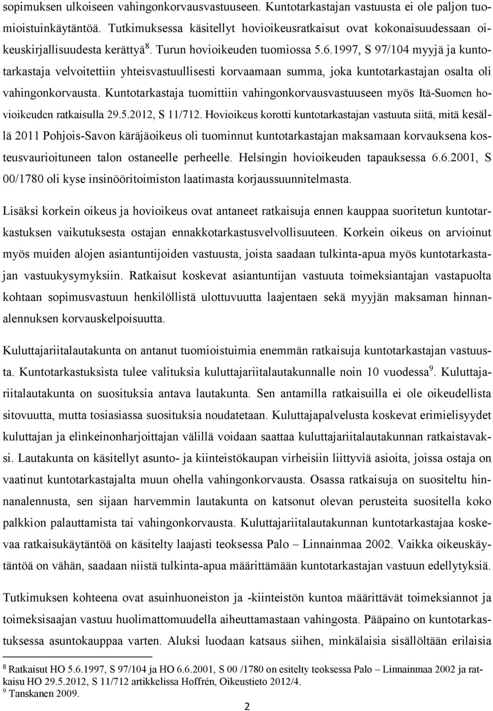 1997, S 97/104 myyjä ja kuntotarkastaja velvoitettiin yhteisvastuullisesti korvaamaan summa, joka kuntotarkastajan osalta oli vahingonkorvausta.