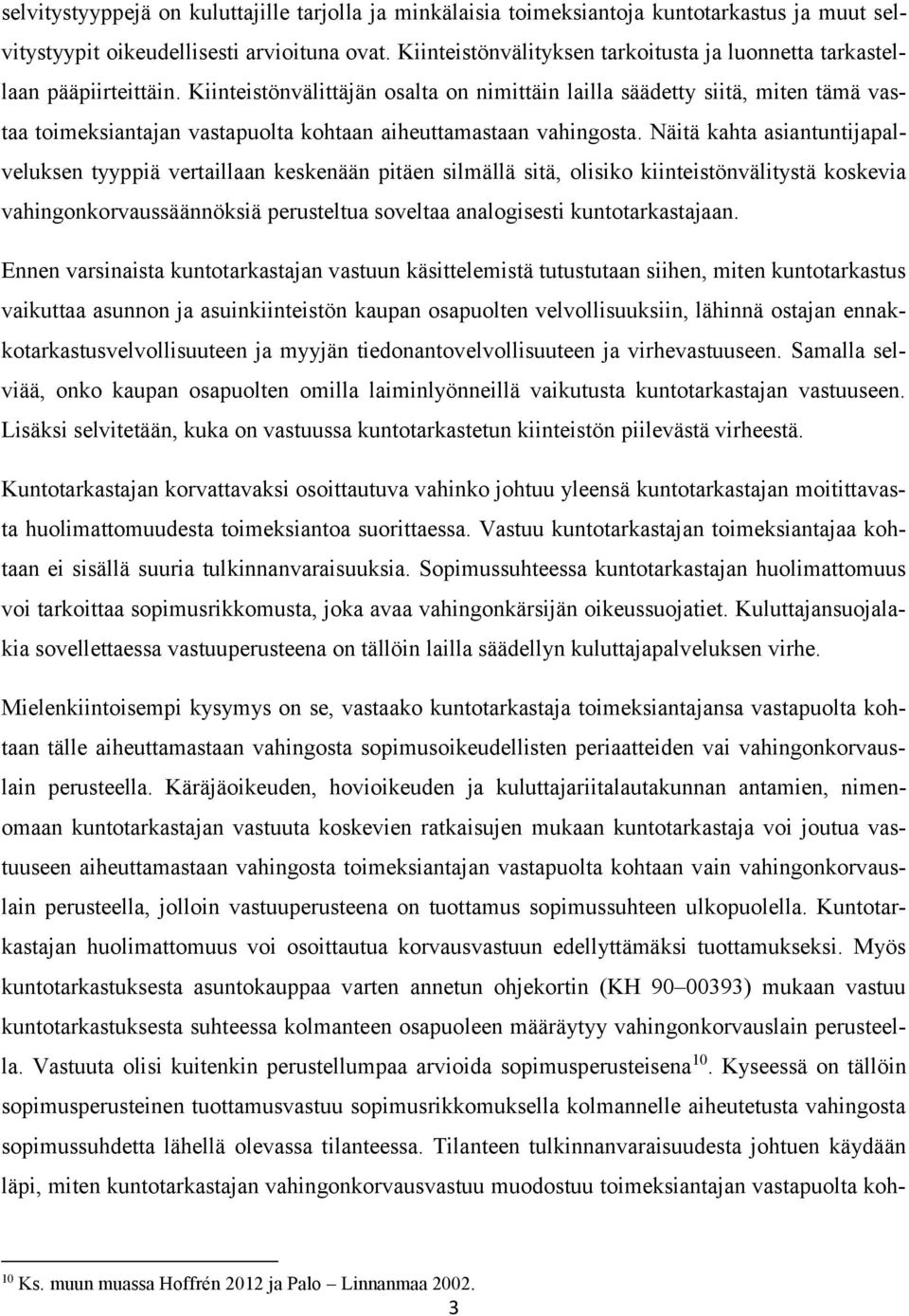 Kiinteistönvälittäjän osalta on nimittäin lailla säädetty siitä, miten tämä vastaa toimeksiantajan vastapuolta kohtaan aiheuttamastaan vahingosta.