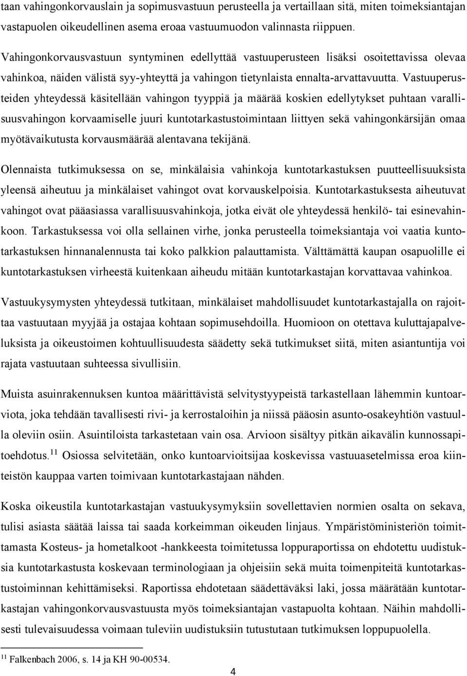 Vastuuperusteiden yhteydessä käsitellään vahingon tyyppiä ja määrää koskien edellytykset puhtaan varallisuusvahingon korvaamiselle juuri kuntotarkastustoimintaan liittyen sekä vahingonkärsijän omaa