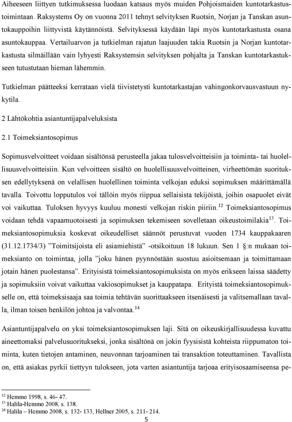 Vertailuarvon ja tutkielman rajatun laajuuden takia Ruotsin ja Norjan kuntotarkastusta silmäillään vain lyhyesti Raksystemsin selvityksen pohjalta ja Tanskan kuntotarkastukseen tutustutaan hieman