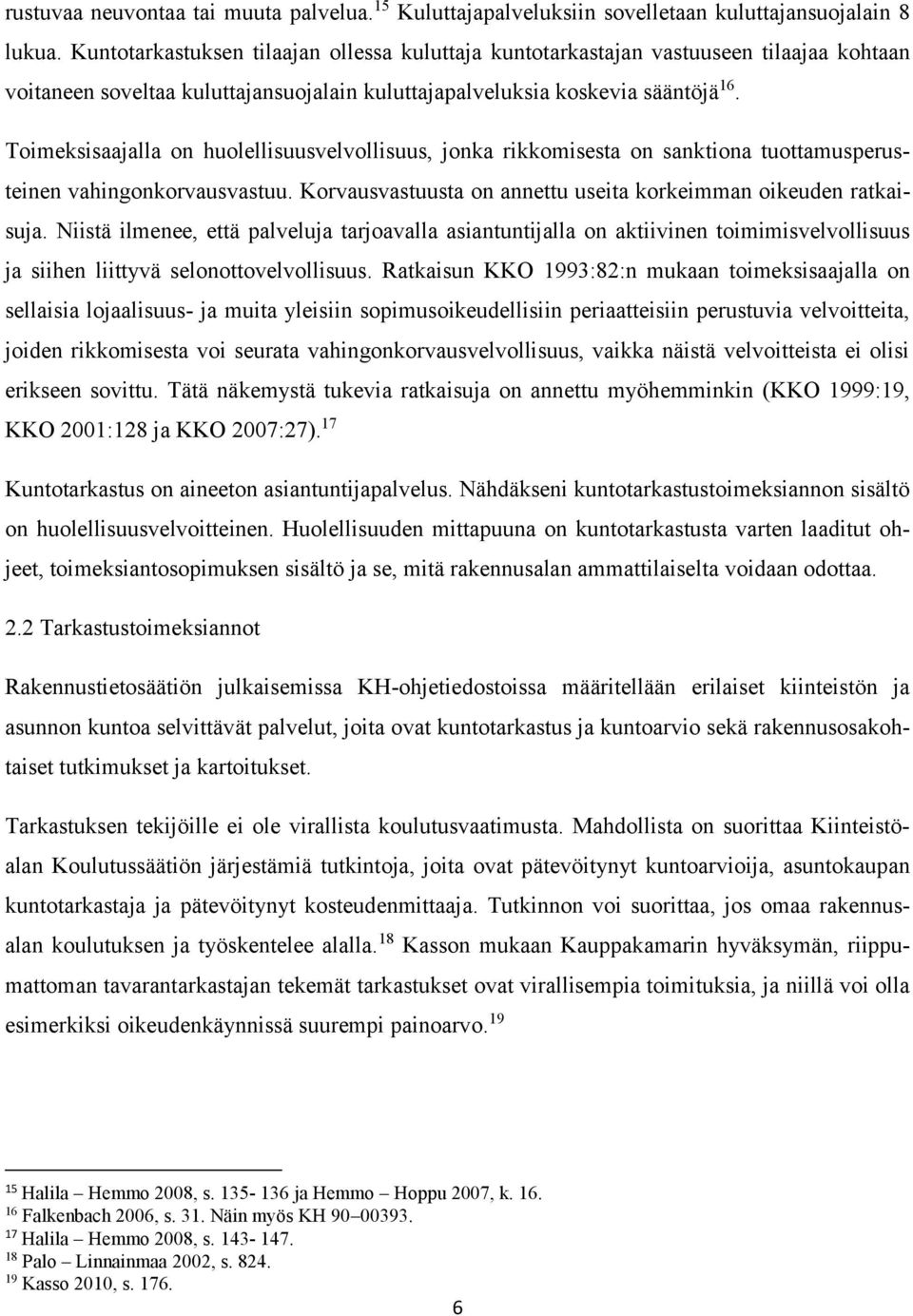 Toimeksisaajalla on huolellisuusvelvollisuus, jonka rikkomisesta on sanktiona tuottamusperusteinen vahingonkorvausvastuu. Korvausvastuusta on annettu useita korkeimman oikeuden ratkaisuja.