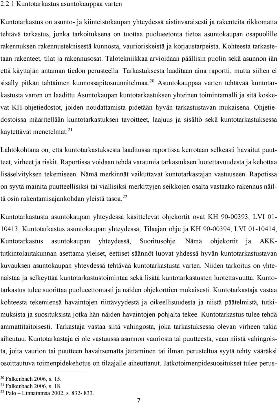 Talotekniikkaa arvioidaan päällisin puolin sekä asunnon iän että käyttäjän antaman tiedon perusteella.