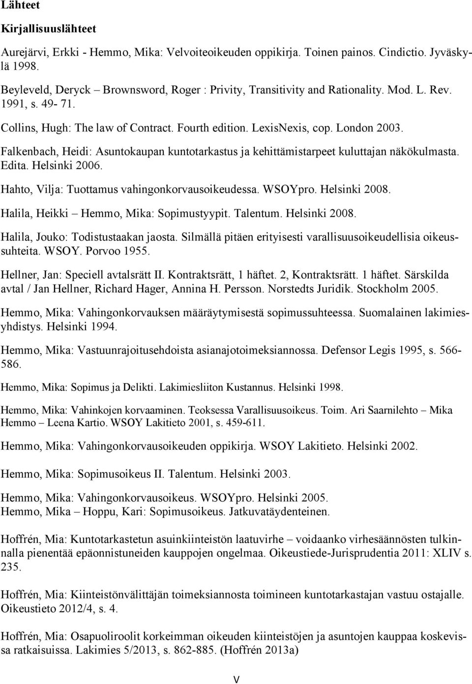 Falkenbach, Heidi: Asuntokaupan kuntotarkastus ja kehittämistarpeet kuluttajan näkökulmasta. Edita. Helsinki 2006. Hahto, Vilja: Tuottamus vahingonkorvausoikeudessa. WSOYpro. Helsinki 2008.