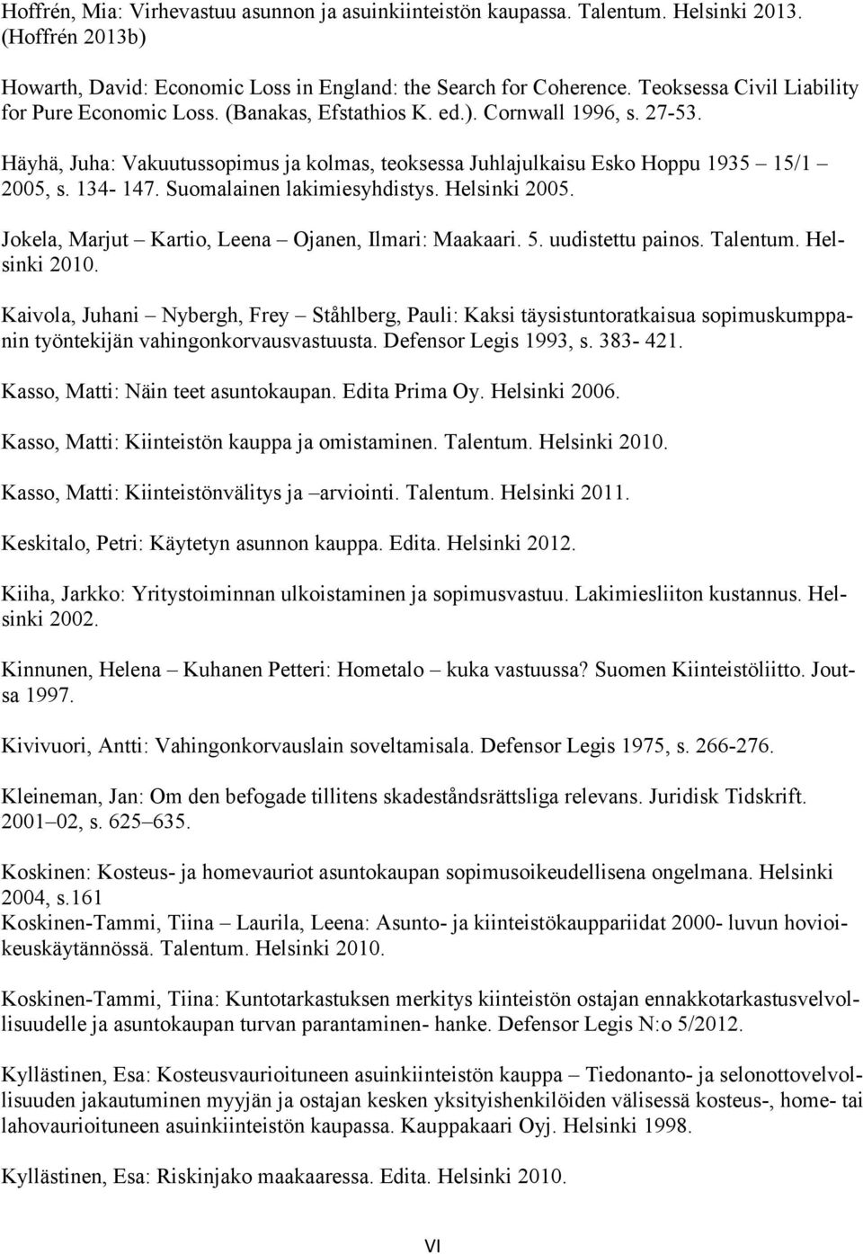134-147. Suomalainen lakimiesyhdistys. Helsinki 2005. Jokela, Marjut Kartio, Leena Ojanen, Ilmari: Maakaari. 5. uudistettu painos. Talentum. Helsinki 2010.