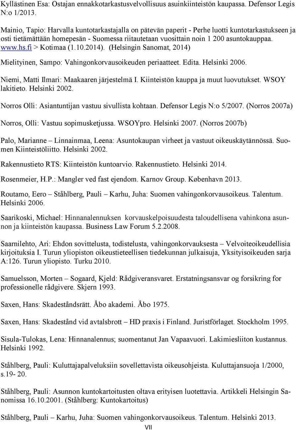 fi > Kotimaa (1.10.2014). (Helsingin Sanomat, 2014) Mielityinen, Sampo: Vahingonkorvausoikeuden periaatteet. Edita. Helsinki 2006. Niemi, Matti Ilmari: Maakaaren järjestelmä I.