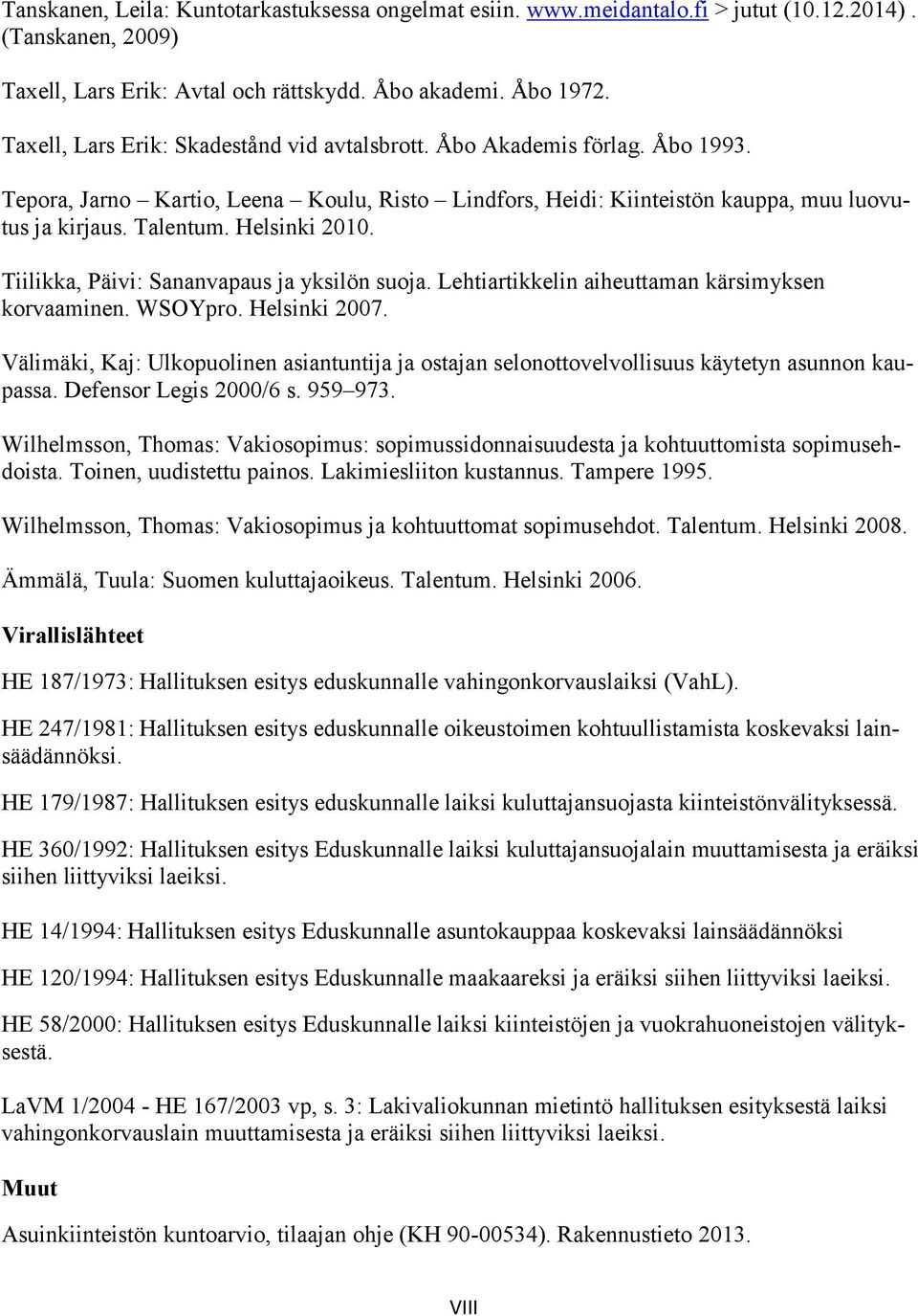 Helsinki 2010. Tiilikka, Päivi: Sananvapaus ja yksilön suoja. Lehtiartikkelin aiheuttaman kärsimyksen korvaaminen. WSOYpro. Helsinki 2007.