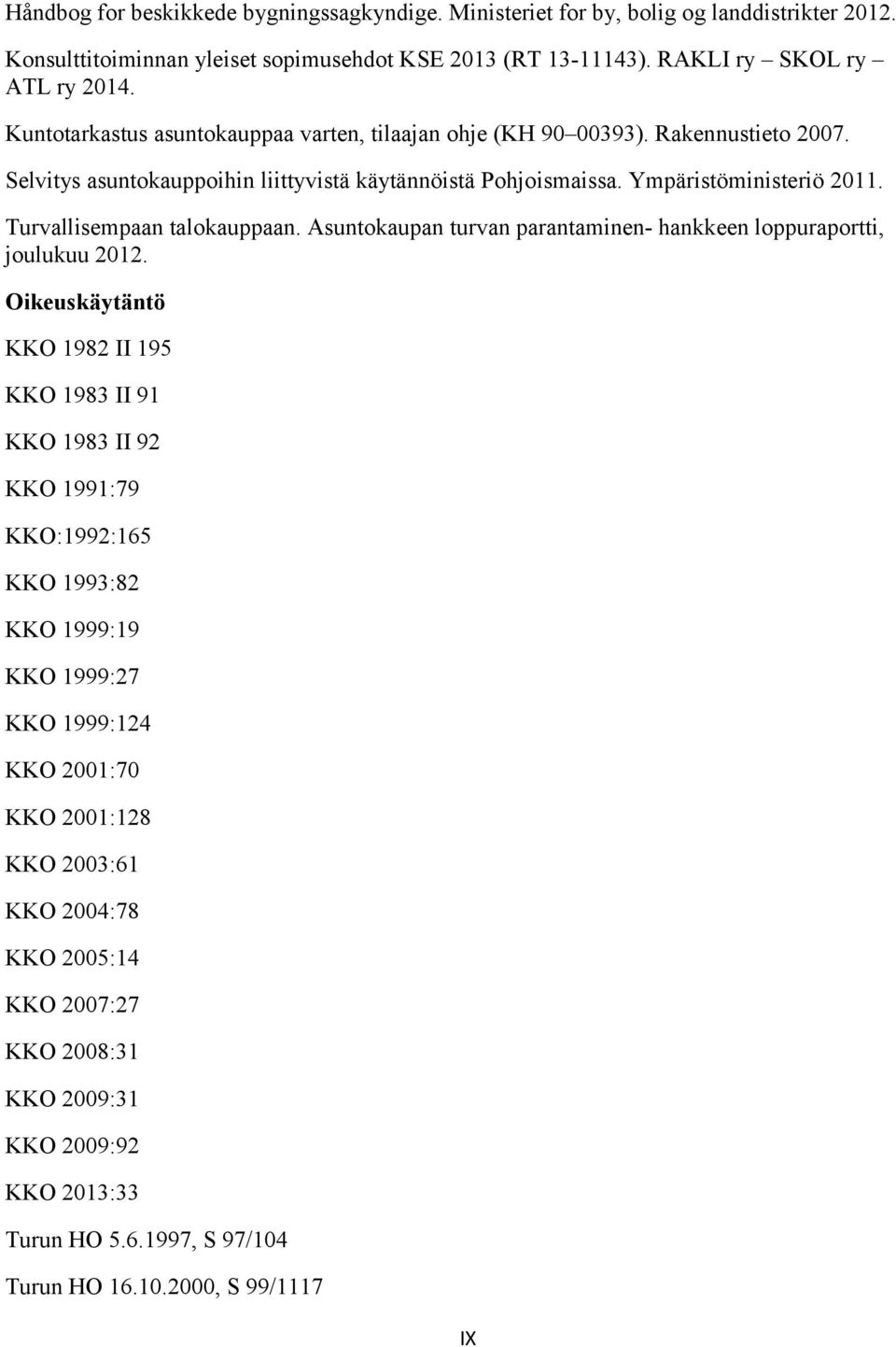 Turvallisempaan talokauppaan. Asuntokaupan turvan parantaminen- hankkeen loppuraportti, joulukuu 2012.