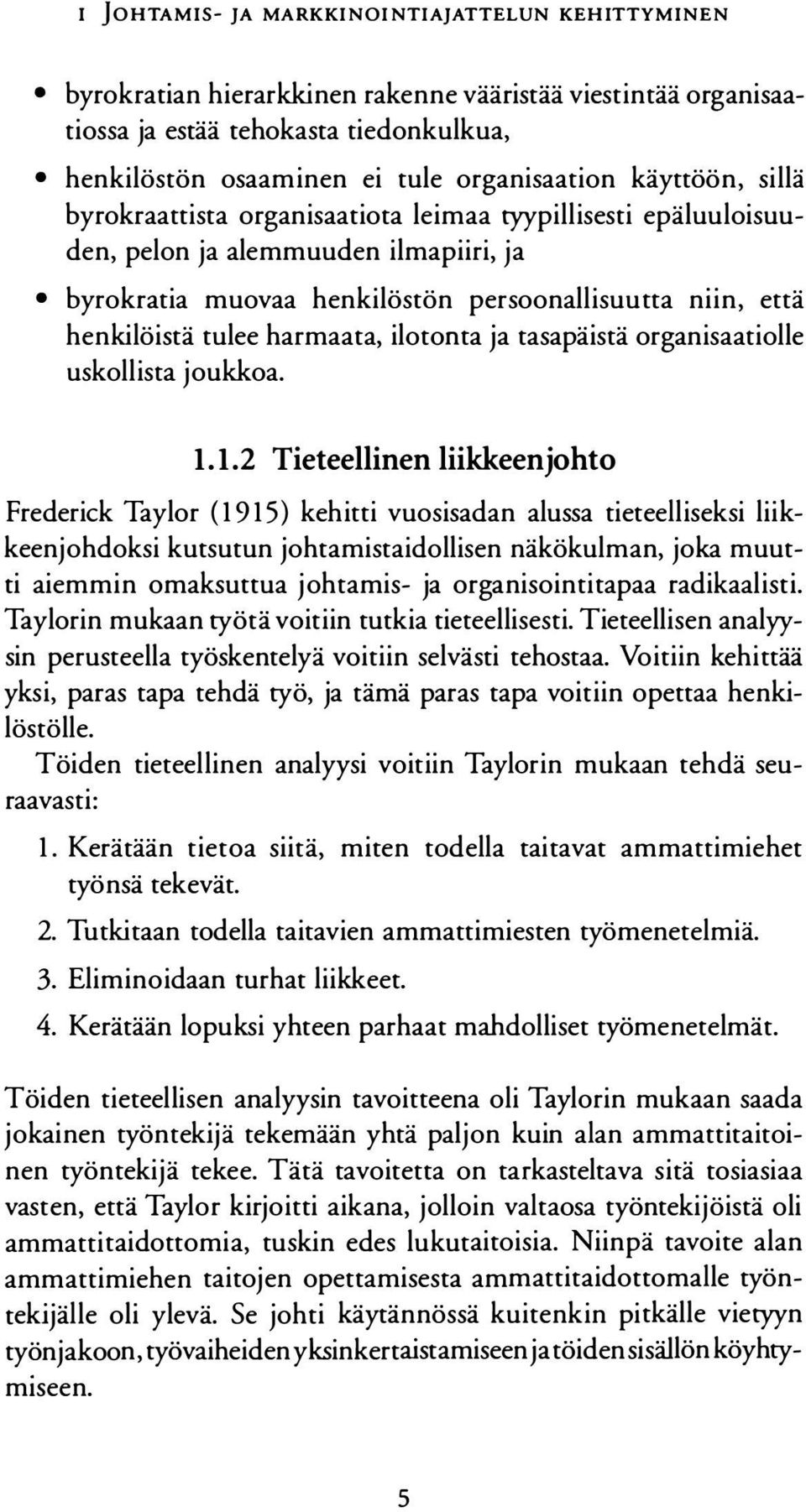 epäluuloisuuden, pelon ja alemmuuden ilmapiiri, ja byrokratia muovaa henkilöstön persoonallisuutta niin, että henkilöistä tulee harmaata, ilotoma ja tasapäistä organisaatiolle uskollista joukkoa. 1.