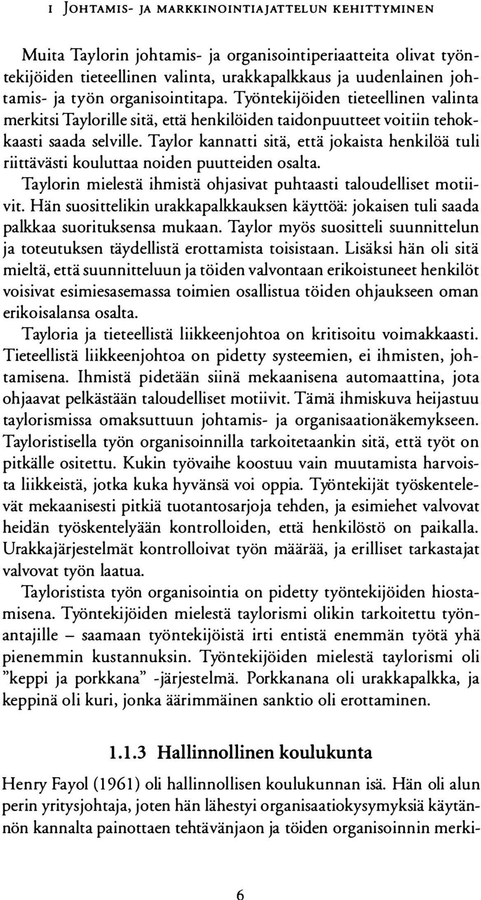 Taylor kannatti sitä, että jokaista henkilöä tuli riittävästi kouluttaa noiden puutteiden osalta. Taylorin mielestä ihmistä ohjasivat puhtaasti taloudelliset motiivit.