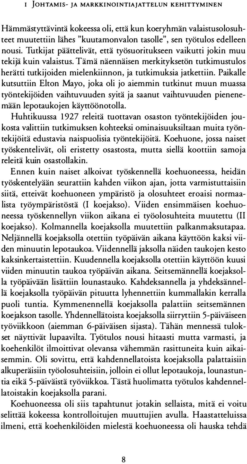 Paikalle kutsuttiin Elton Mayo, joka oli jo aiemmin tutkinut muun muassa työntekijöiden vaihtuvuuden syitä ja saanut vaihtuvuuden pienenemään lepotaukojen käyttöönotolla.