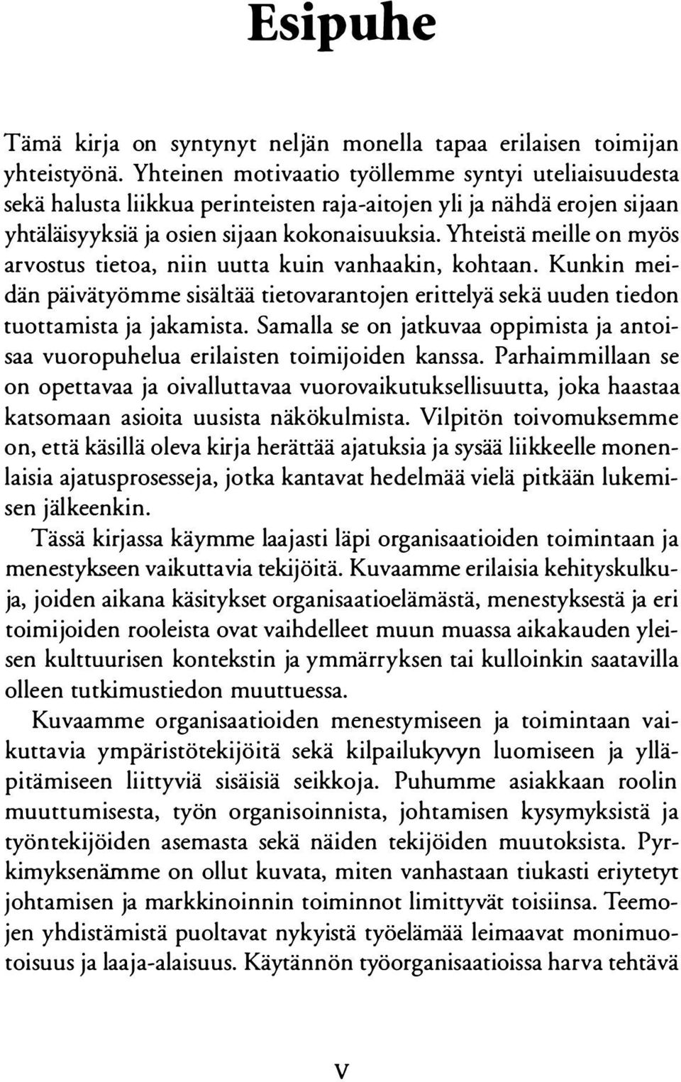 Yhteistä meille on myös arvostus tietoa, niin uutta kuin vanhaakin, kohtaan. Kunkin meidän päivätyömme sisältää tietovarantojen erittelyä sekä uuden tiedon tuottamista ja jakamista.