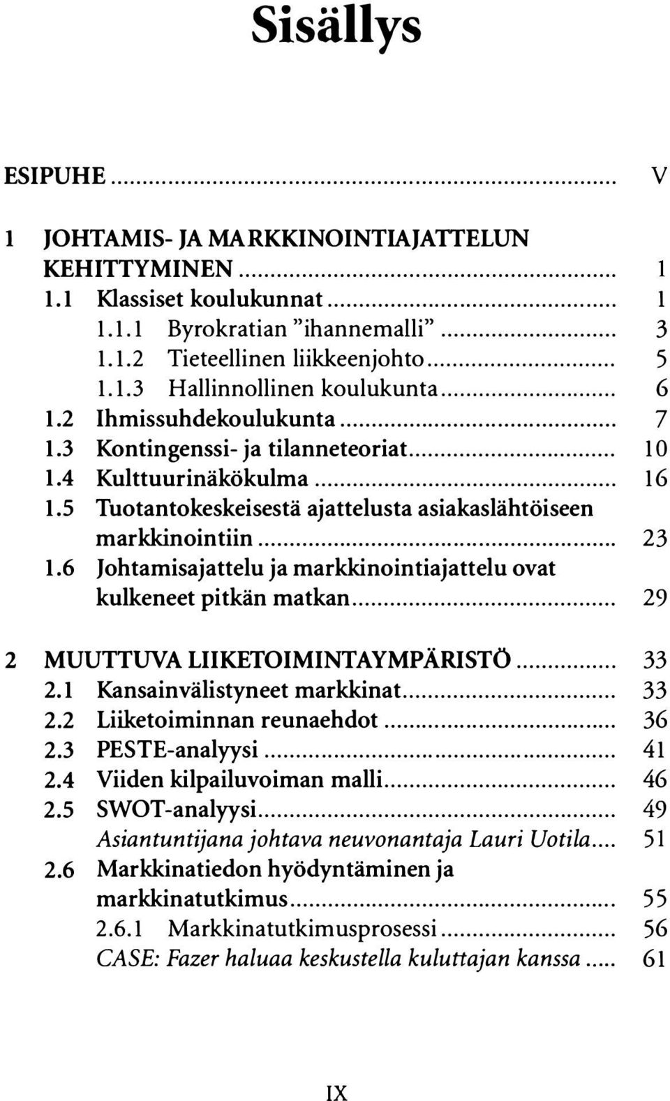 6 Johtamisajattelu ja markkinointiajattelu ovat kulkeneet pitkän matkan... 29 2 MUUTTUVA LIIKETOIMINTAYMPÄRISTÖ... 33 2.1 Kansainvälistyneet markkinat... 33 2.2 Liiketoiminnan reunaehdot........ 36 2.