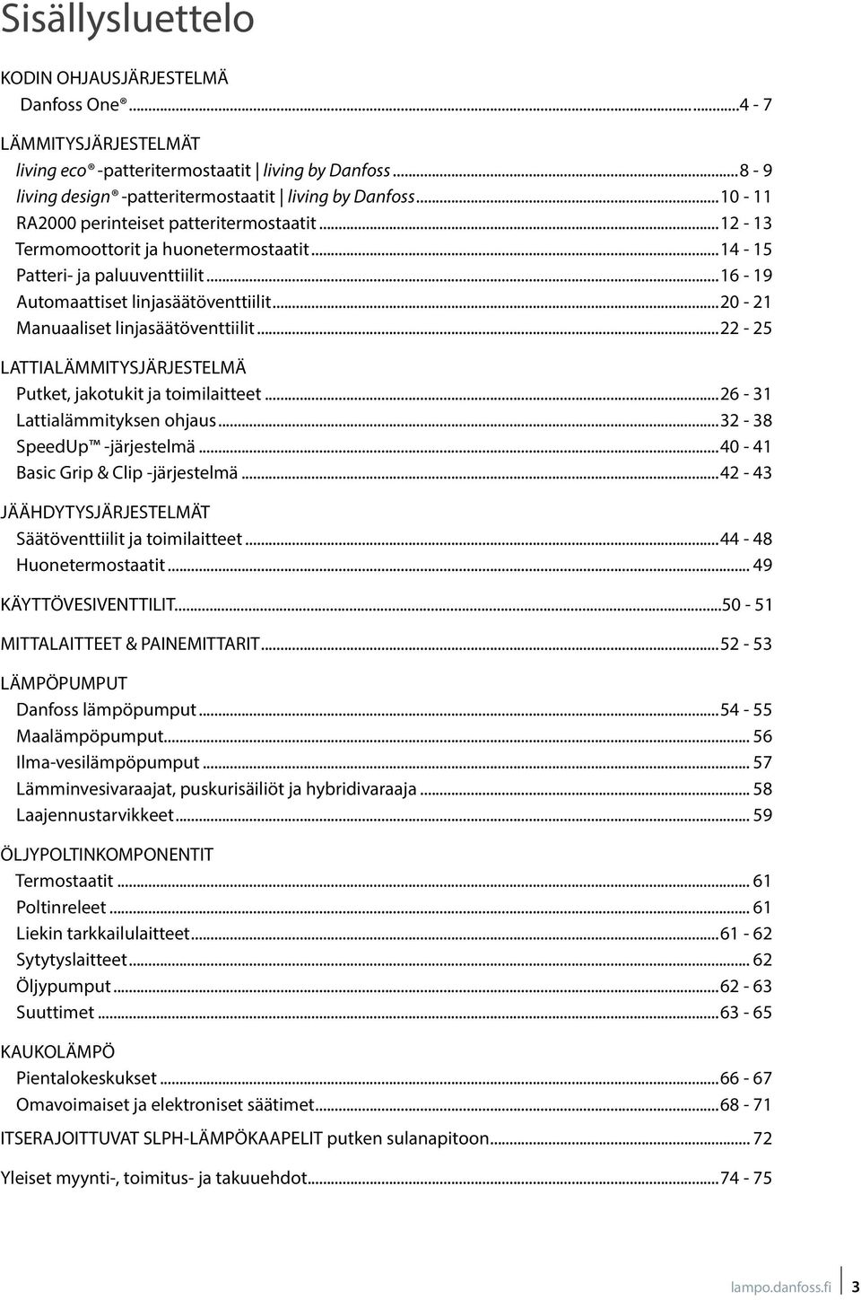 ..20-21 Manuaaliset linjasäätöventtiilit...22-25 LATTIALÄMMITYSJÄRJESTELMÄ Putket, jakotukit ja toimilaitteet...26-31 Lattialämmityksen ohjaus...32-38 SpeedUp -järjestelmä.