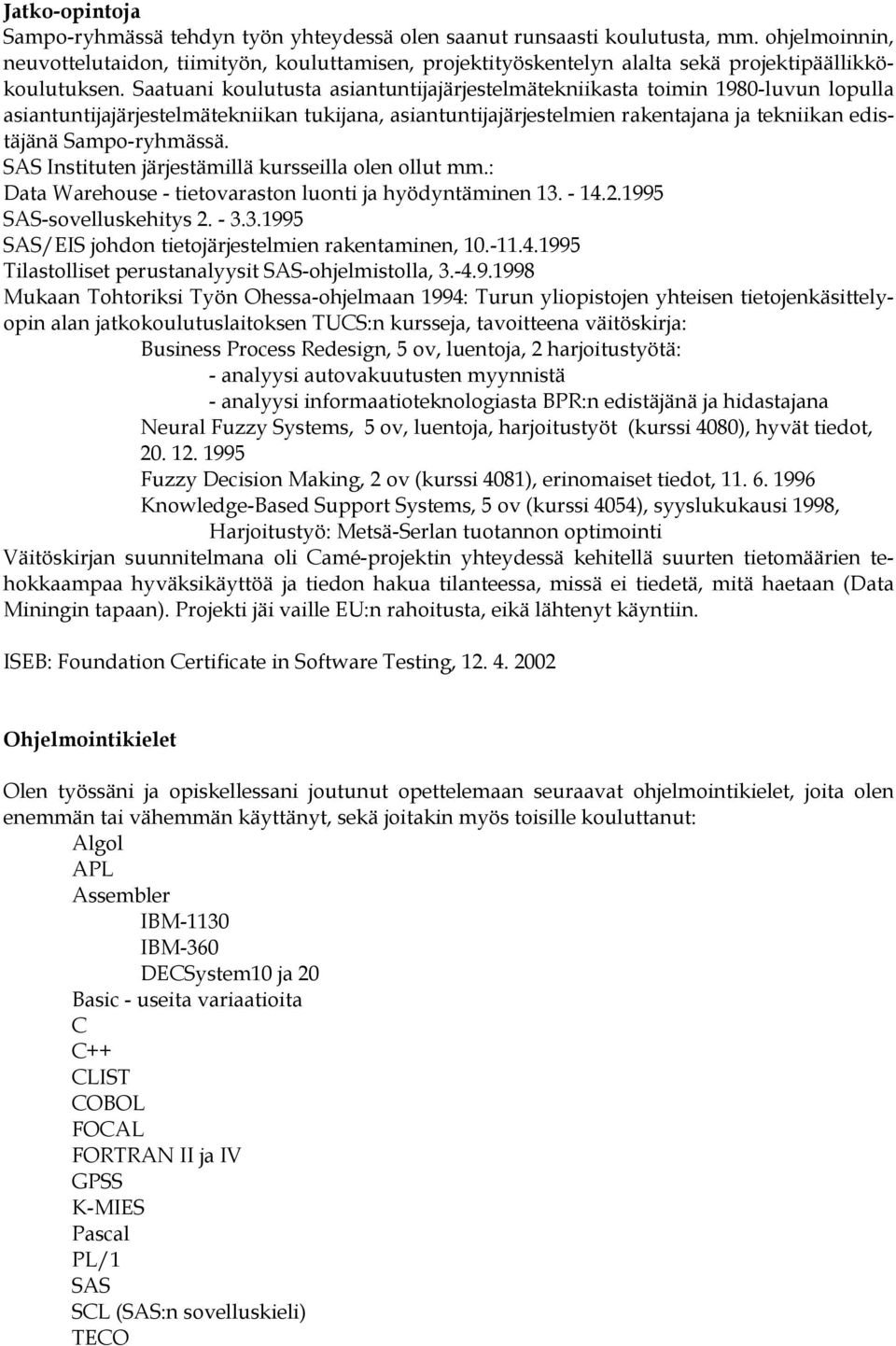 Saatuani koulutusta asiantuntijajärjestelmätekniikasta toimin 1980-luvun lopulla asiantuntijajärjestelmätekniikan tukijana, asiantuntijajärjestelmien rakentajana ja tekniikan edistäjänä