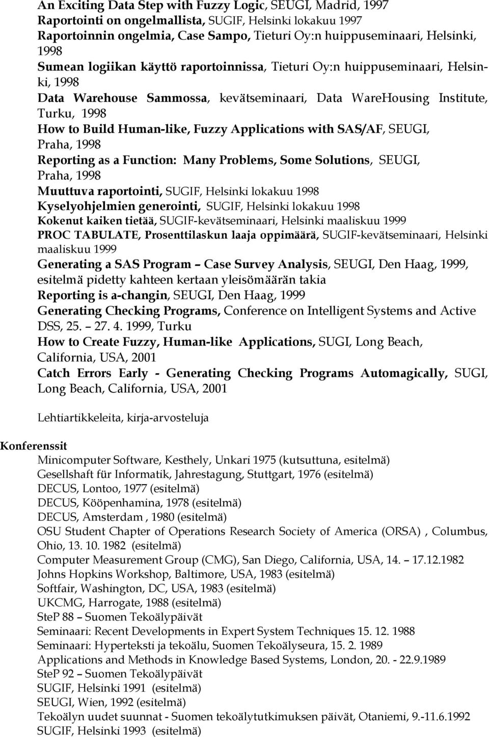 Applications with SAS/AF, SEUGI, Praha, 1998 Reporting as a Function: Many Problems, Some Solutions, SEUGI, Praha, 1998 Muuttuva raportointi, SUGIF, Helsinki lokakuu 1998 Kyselyohjelmien generointi,