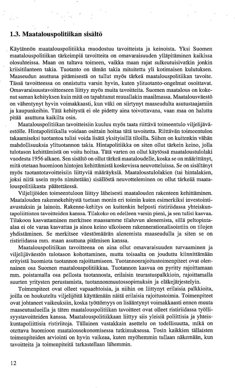 Tuotanto on tämän takia mitoitettu yli kotimaisen kulutuksen. Maaseudun asuttuna pitämisestä on tullut myös tärkeä maatalouspolitiikan tavoite.