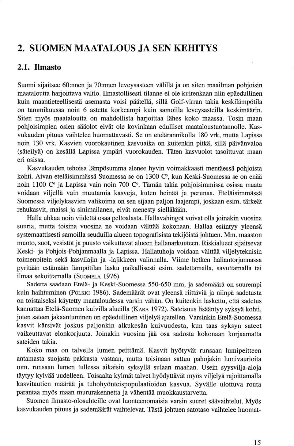 samoilla leveysasteilla keskimäärin. Siten myös maataloutta on mahdollista harjoittaa lähes koko maassa. Tosin maan pohjoisimpien osien sääolot eivät ole kovinkaan edulliset maataloustuotannolle.