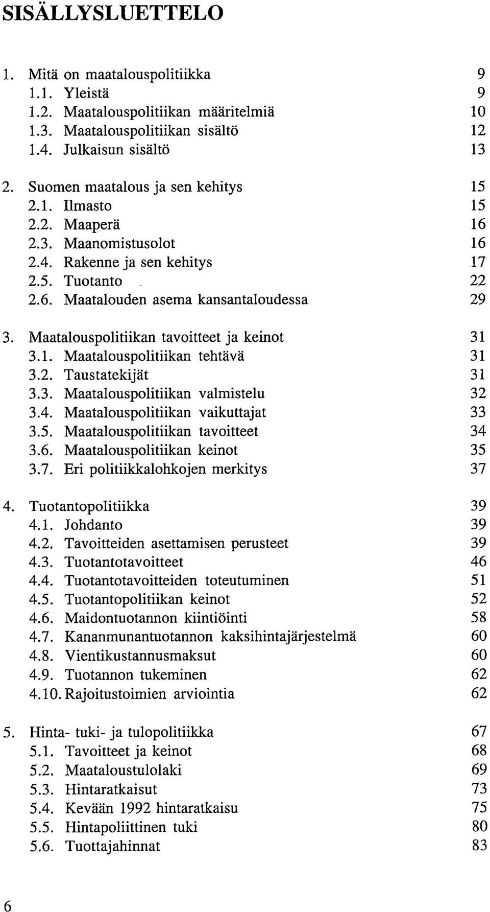 Maatalouspolitiikan tavoitteet ja keinot 31 3.1. Maatalouspolitiikan tehtävä 31 3.2. Taustatekijät 31 3.3. Maatalouspolitiikan valmistelu 32 3.4. Maatalouspolitiikan vaikuttajat 33 3.5.