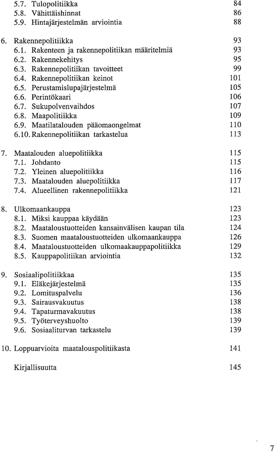 1. Johdanto 115 7.2. Yleinen aluepolitiikka 116 7.3. Maatalouden aluepolitiikka 117 7.4. Alueellinen rakennepolitiikka 121 Ulkomaankauppa 123 8.1. Miksi kauppaa käydään 123 8.2. Maataloustuotteiden kansainvälisen kaupan tila 124 8.