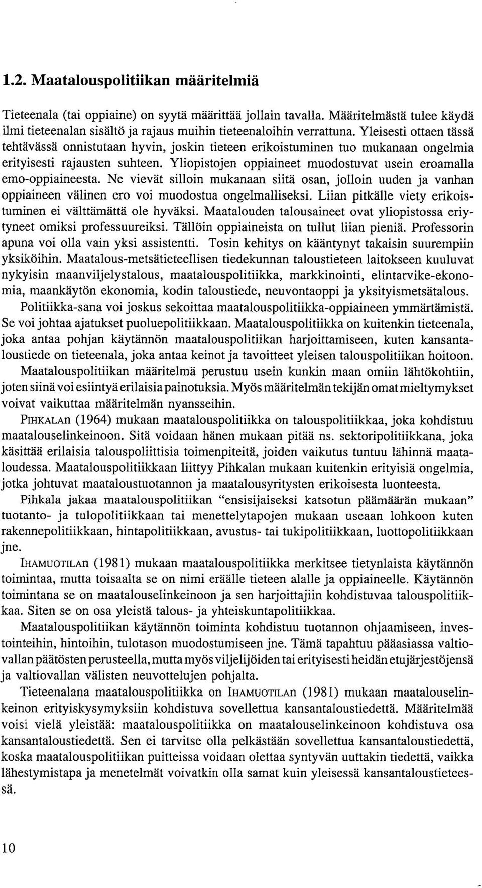 Yliopistojen oppiaineet muodostuvat usein eroamalla emo-oppiaineesta. Ne vievät silloin mukanaan siitä osan, jolloin uuden ja vanhan oppiaineen välinen ero voi muodostua ongelmalliseksi.