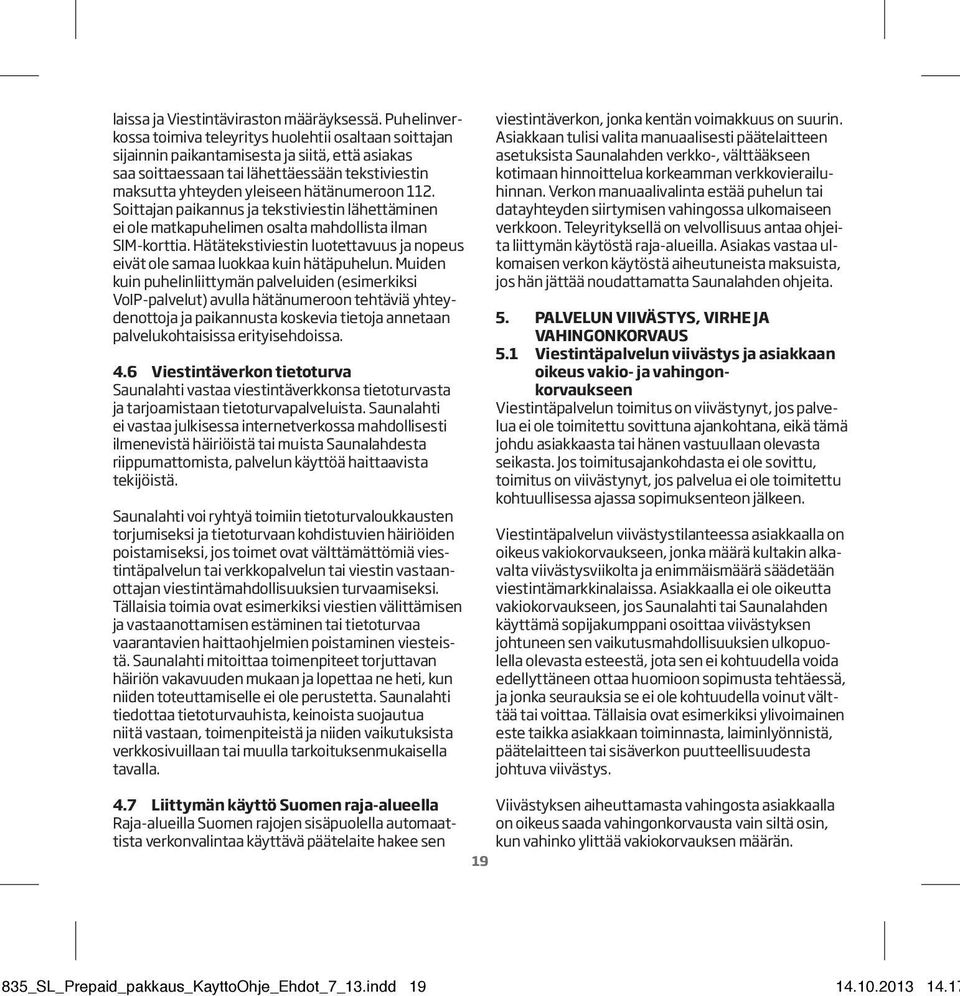 hätänumeroon 112. Soittajan paikannus ja tekstiviestin lähettäminen ei ole matkapuhelimen osalta mahdollista ilman SIM-korttia.