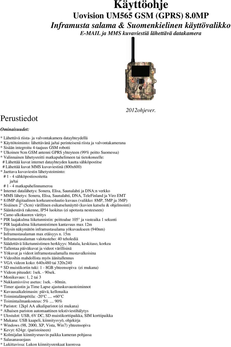 GPRS yhteyteen (99% peitto Suomessa) * Valinnainen lähetysreitti matkapuhelimeen tai tietokoneelle: # Lähettää kuvat internet datayhteyden kautta sähköpostitse # Lähettää kuvat MMS kuvaviestinä