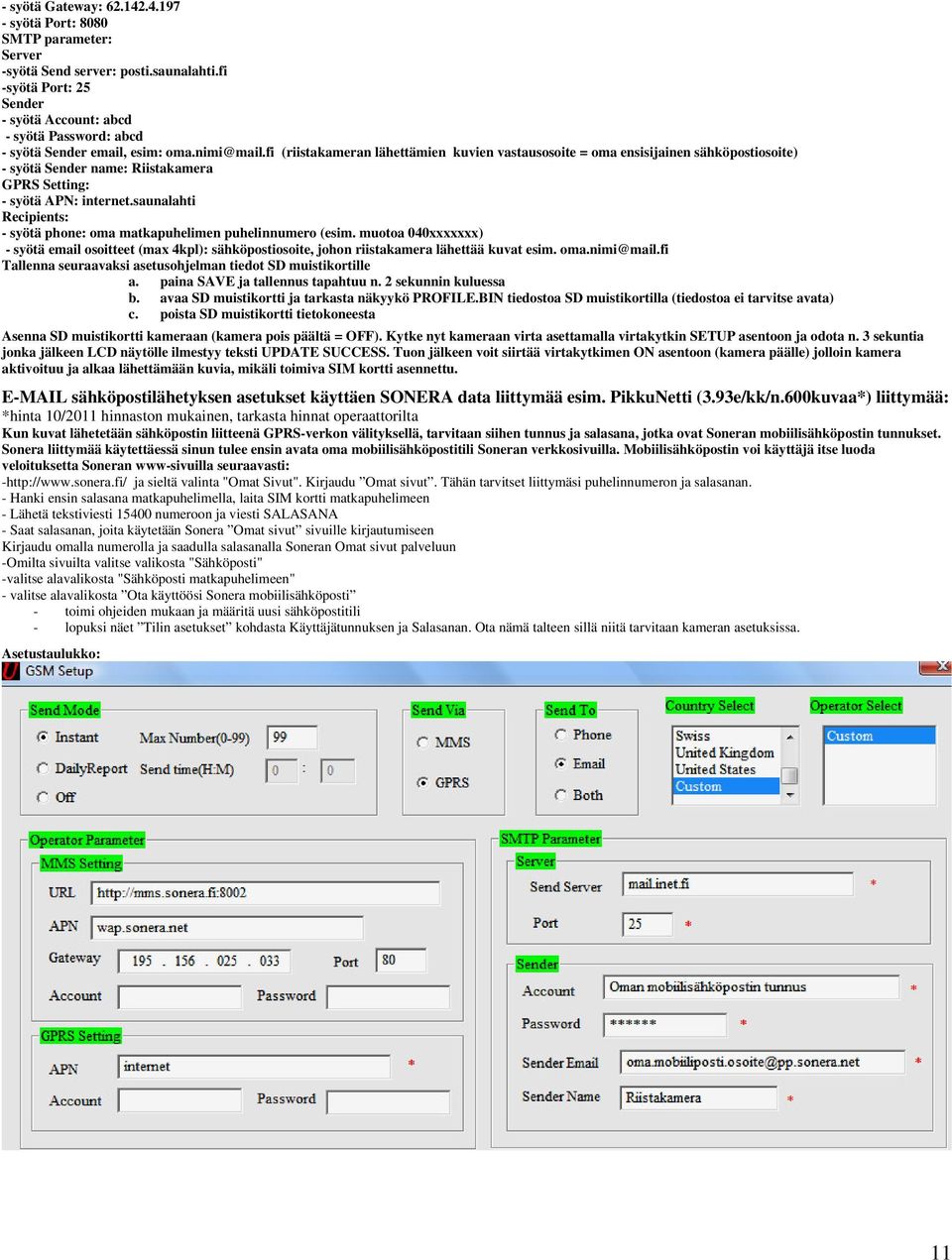 fi (riistakameran lähettämien kuvien vastausosoite = oma ensisijainen sähköpostiosoite) - syötä Sender name: Riistakamera GPRS Setting: - syötä APN: internet.saunalahti a.