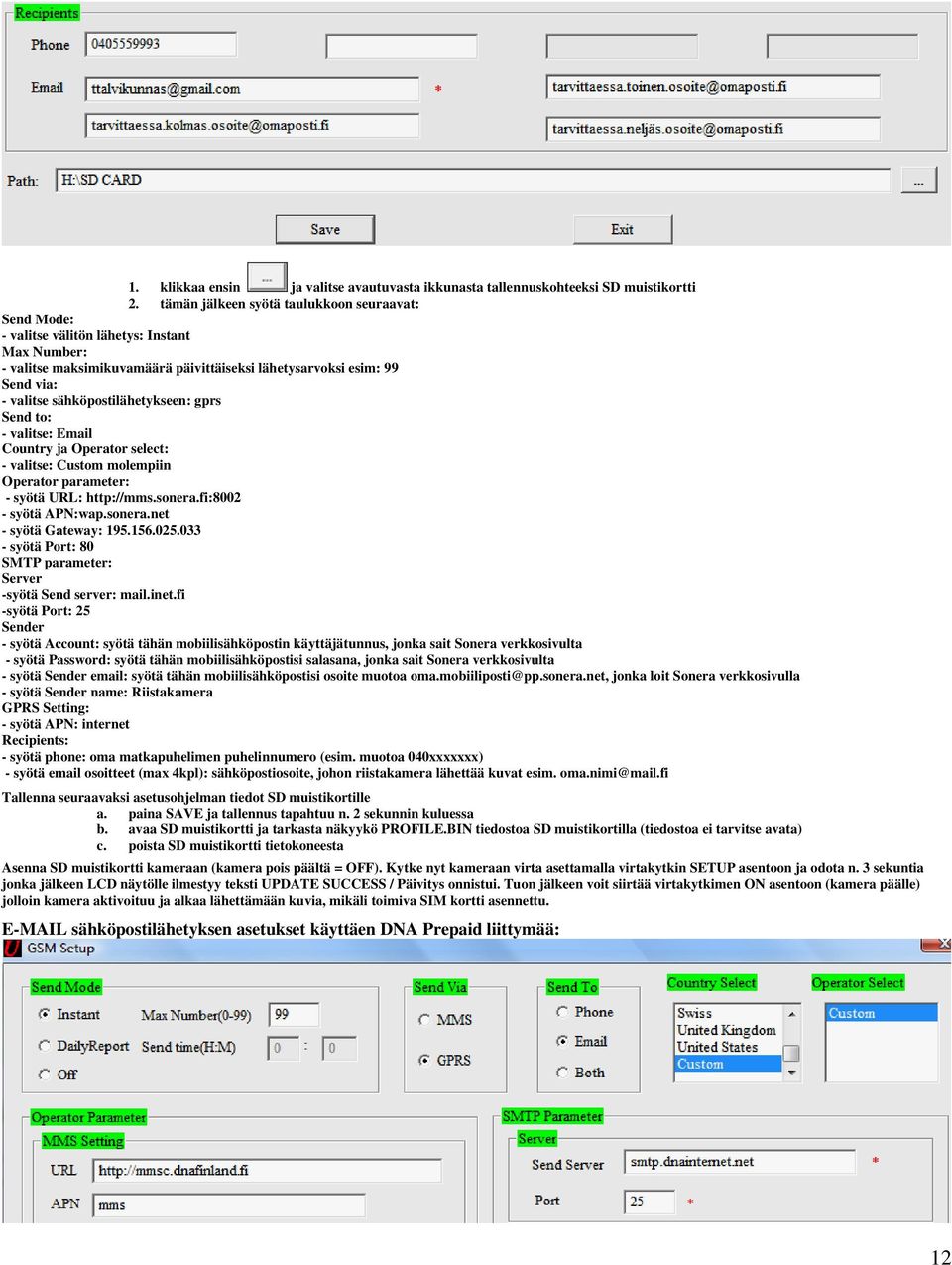 fi:8002 - syötä APN:wap.sonera.net - syötä Gateway: 195.156.025.033 - syötä Port: 80 SMTP parameter: Server -syötä Send server: mail.inet.