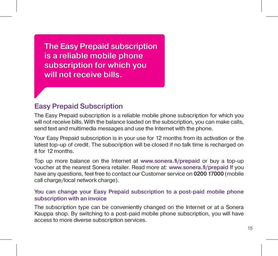 Your Easy Prepaid subscription is in your use for 12 months from its activation or the latest top-up of credit. The subscription will be closed if no talk time is recharged on it for 12 months.