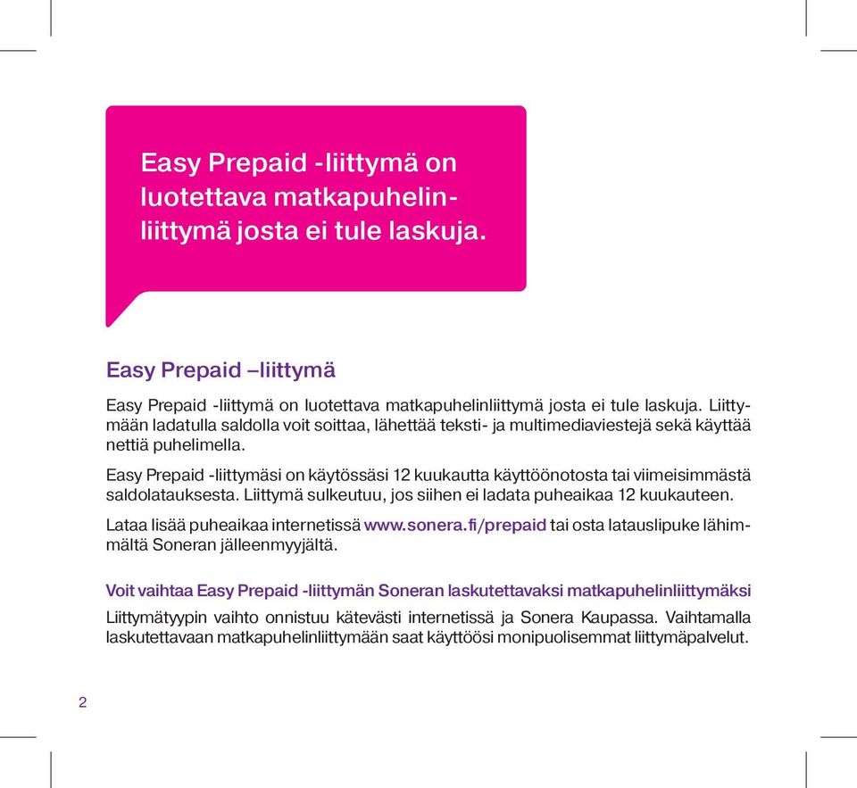 Easy Prepaid -liittymäsi on käytössäsi 12 kuukautta käyttöönotosta tai viimeisimmästä saldolatauksesta. Liittymä sulkeutuu, jos siihen ei ladata puheaikaa 12 kuukauteen.