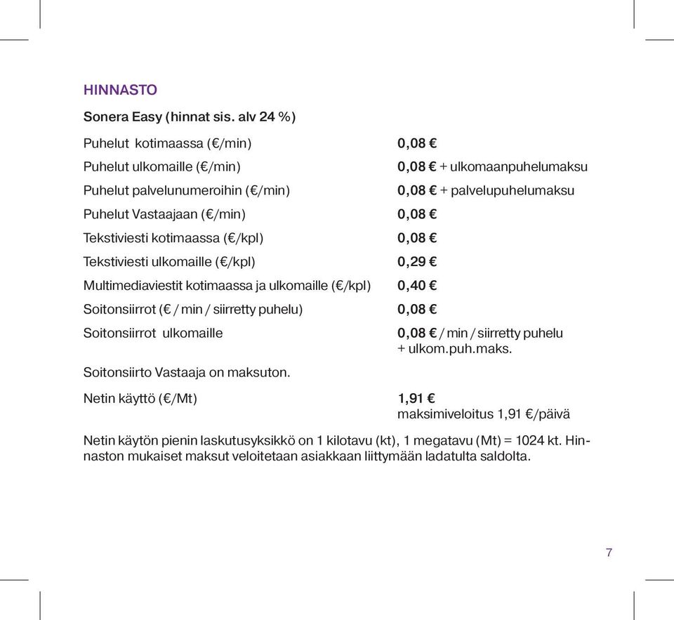 Tekstiviesti ulkomaille ( /kpl) 0,29 Multimediaviestit kotimaassa ja ulkomaille ( /kpl) 0,40 Soitonsiirrot ( / min / siirretty puhelu) 0,08 Soitonsiirrot ulkomaille Soitonsiirto