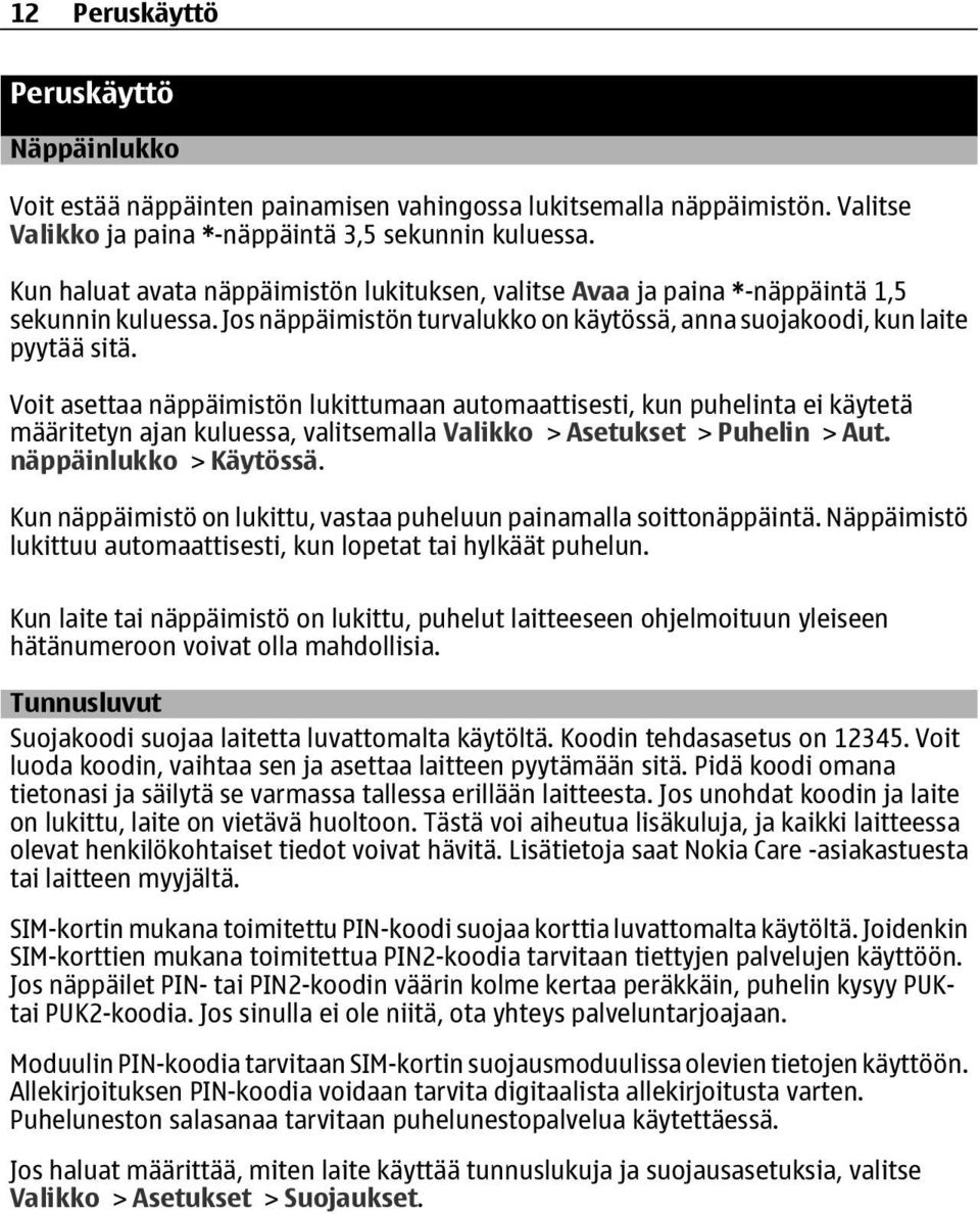 Voit asettaa näppäimistön lukittumaan automaattisesti, kun puhelinta ei käytetä määritetyn ajan kuluessa, valitsemalla Valikko > Asetukset > Puhelin > Aut. näppäinlukko > Käytössä.