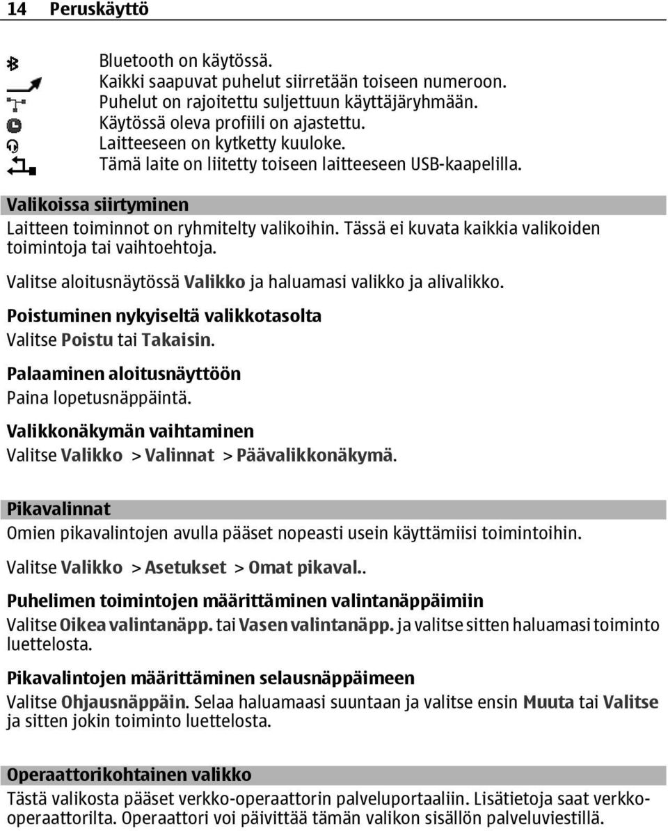 Tässä ei kuvata kaikkia valikoiden toimintoja tai vaihtoehtoja. Valitse aloitusnäytössä Valikko ja haluamasi valikko ja alivalikko. Poistuminen nykyiseltä valikkotasolta Valitse Poistu tai Takaisin.