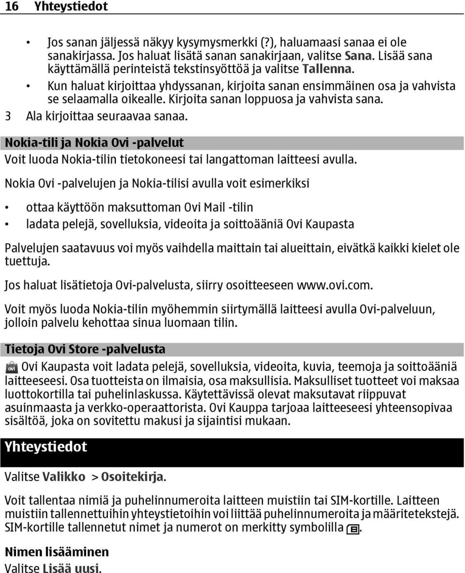 Kirjoita sanan loppuosa ja vahvista sana. 3 Ala kirjoittaa seuraavaa sanaa. Nokia-tili ja Nokia Ovi -palvelut Voit luoda Nokia-tilin tietokoneesi tai langattoman laitteesi avulla.