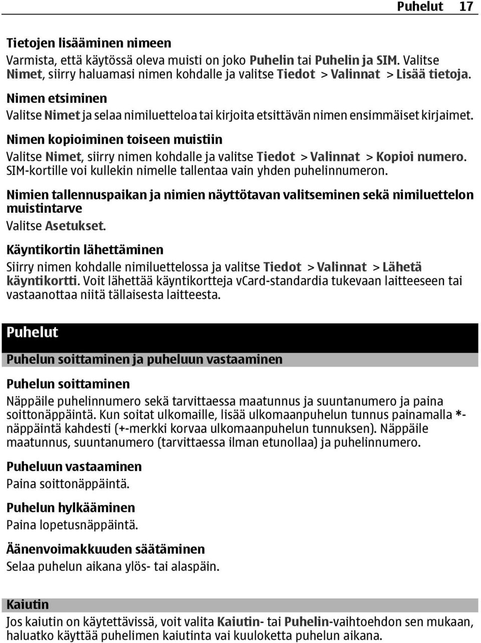 Nimen kopioiminen toiseen muistiin Valitse Nimet, siirry nimen kohdalle ja valitse Tiedot > Valinnat > Kopioi numero. SIM-kortille voi kullekin nimelle tallentaa vain yhden puhelinnumeron.