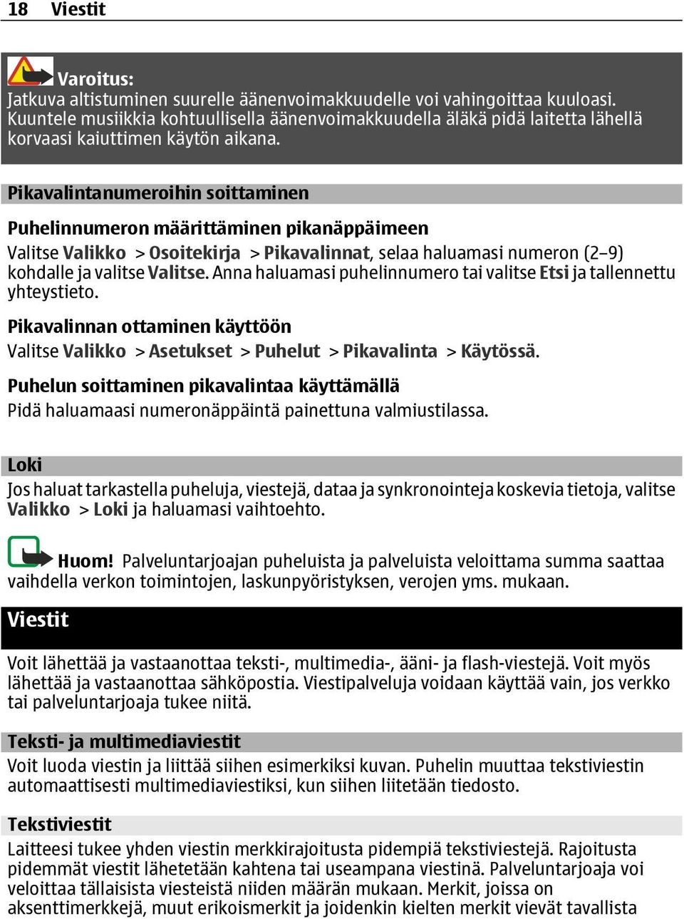 Pikavalintanumeroihin soittaminen Puhelinnumeron määrittäminen pikanäppäimeen Valitse Valikko > Osoitekirja > Pikavalinnat, selaa haluamasi numeron (2 9) kohdalle ja valitse Valitse.