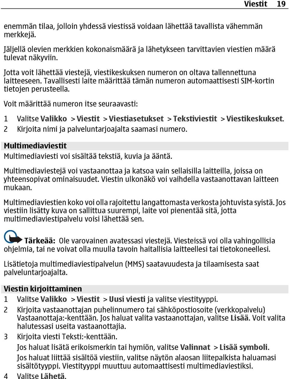 Voit määrittää numeron itse seuraavasti: 1 Valitse Valikko > Viestit > Viestiasetukset > Tekstiviestit > Viestikeskukset. 2 Kirjoita nimi ja palveluntarjoajalta saamasi numero.