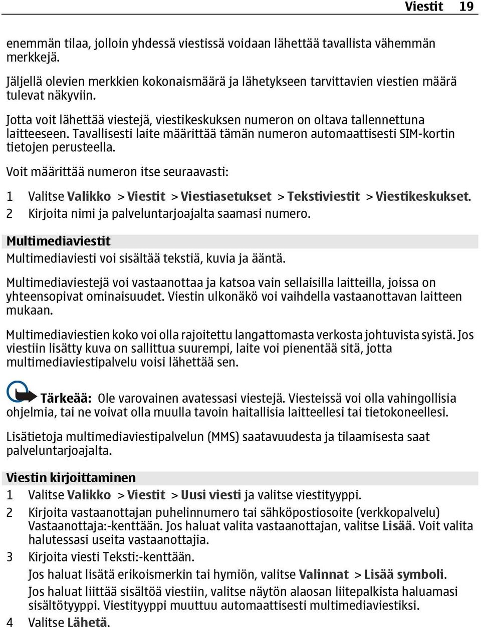 Voit määrittää numeron itse seuraavasti: 1 Valitse Valikko > Viestit > Viestiasetukset > Tekstiviestit > Viestikeskukset. 2 Kirjoita nimi ja palveluntarjoajalta saamasi numero.