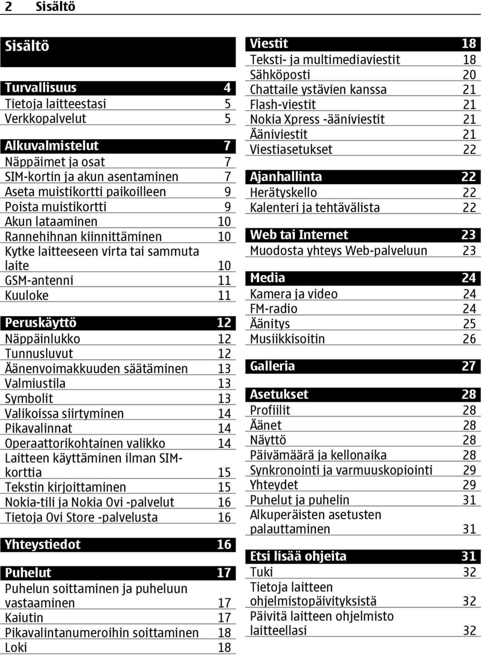 Valmiustila 13 Symbolit 13 Valikoissa siirtyminen 14 Pikavalinnat 14 Operaattorikohtainen valikko 14 Laitteen käyttäminen ilman SIMkorttia 15 Tekstin kirjoittaminen 15 Nokia-tili ja Nokia Ovi