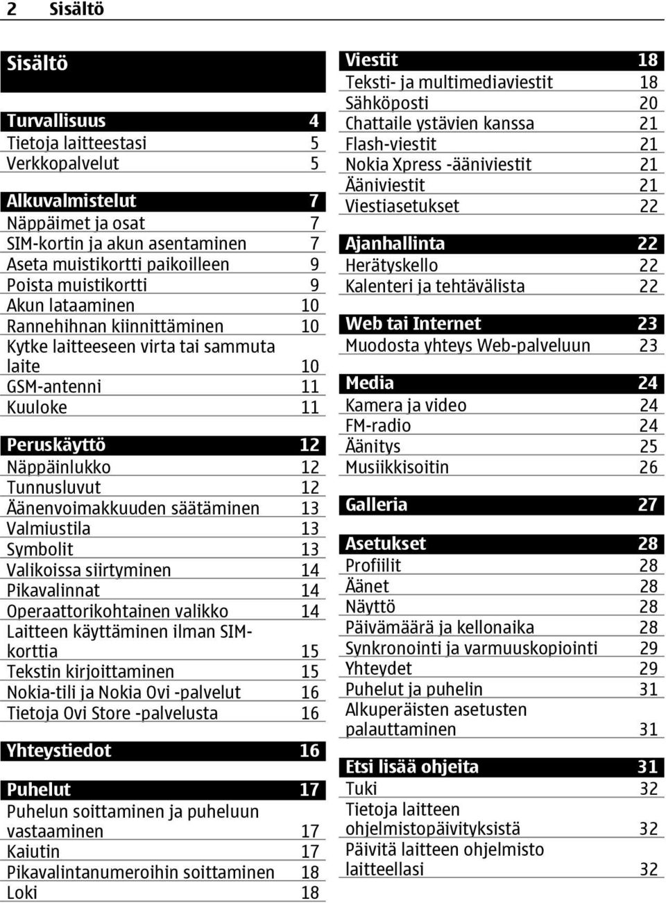 Valmiustila 13 Symbolit 13 Valikoissa siirtyminen 14 Pikavalinnat 14 Operaattorikohtainen valikko 14 Laitteen käyttäminen ilman SIMkorttia 15 Tekstin kirjoittaminen 15 Nokia-tili ja Nokia Ovi