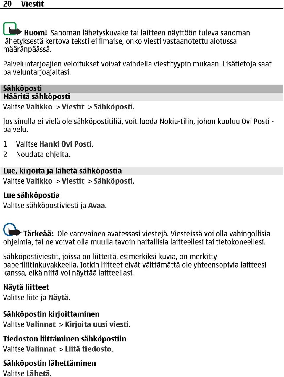 Jos sinulla ei vielä ole sähköpostitiliä, voit luoda Nokia-tilin, johon kuuluu Ovi Posti - palvelu. 1 Valitse Hanki Ovi Posti. 2 Noudata ohjeita.