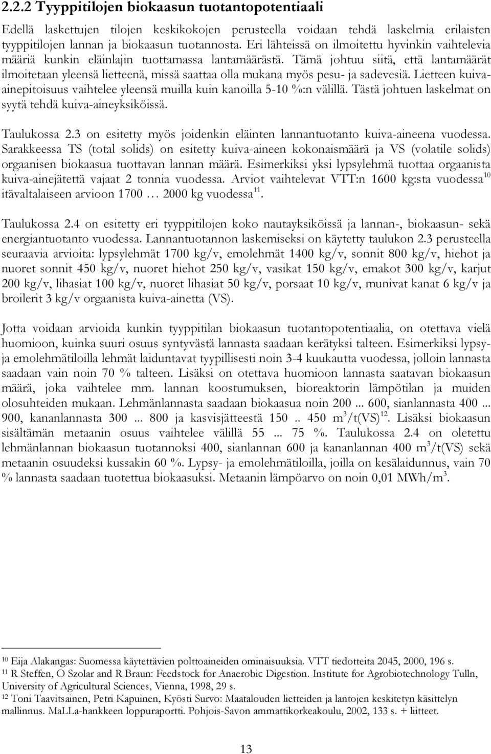 Tämä johtuu siitä, että lantamäärät ilmoitetaan yleensä lietteenä, missä saattaa olla mukana myös pesu- ja sadevesiä.