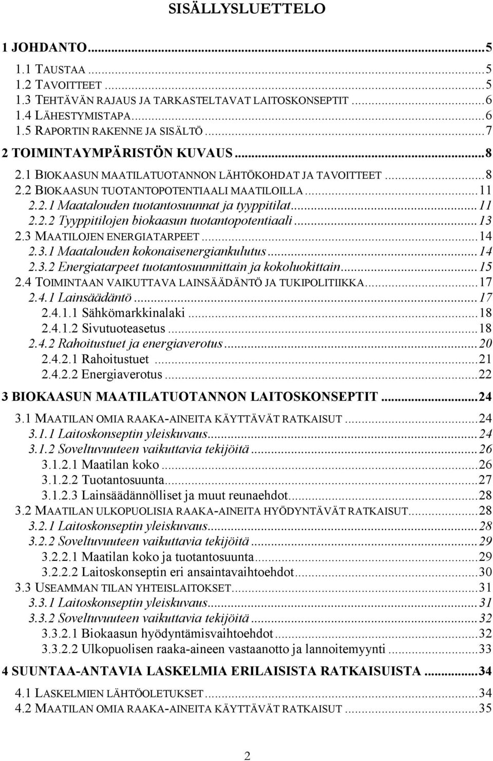 ..11 2.2.2 Tyyppitilojen biokaasun tuotantopotentiaali...13 2.3 MAATILOJEN ENERGIATARPEET...14 2.3.1 Maatalouden kokonaisenergiankulutus...14 2.3.2 Energiatarpeet tuotantosuunnittain ja kokoluokittain.